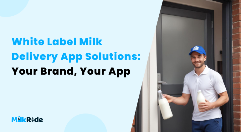 White Label Milk Delivery App Solutions: Your Brand, Your App